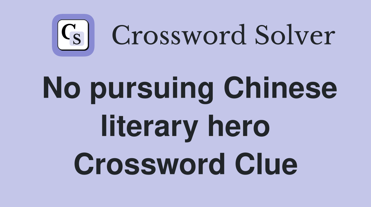 No pursuing Chinese literary hero Crossword Clue