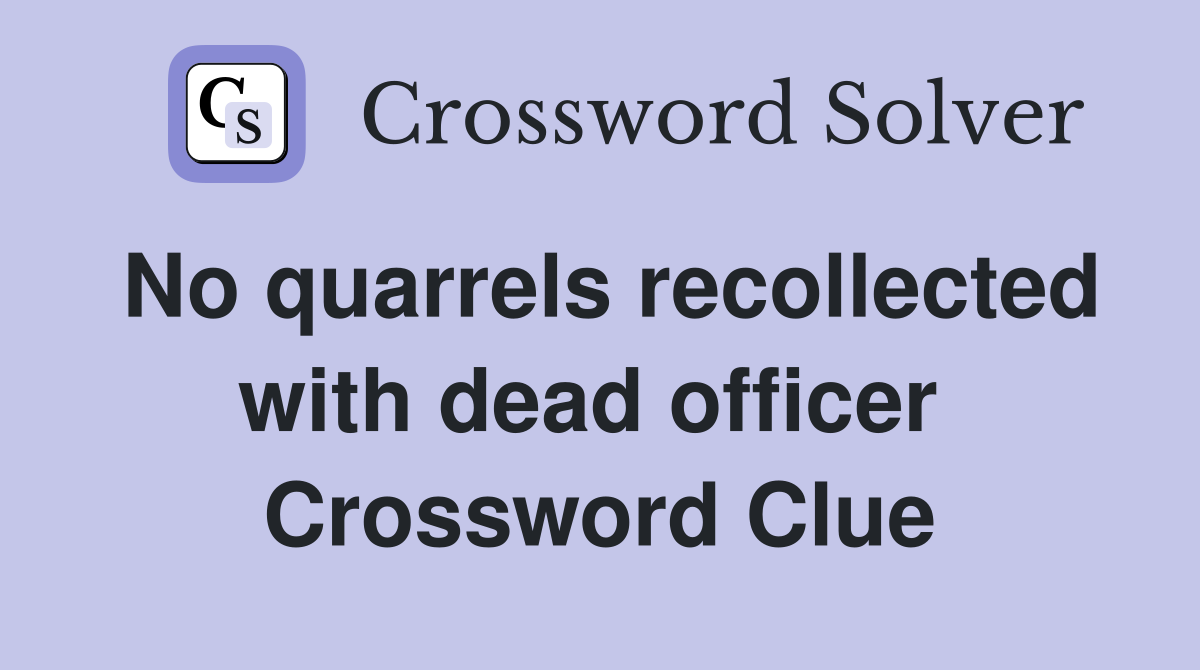 No quarrels recollected with dead officer  Crossword Clue