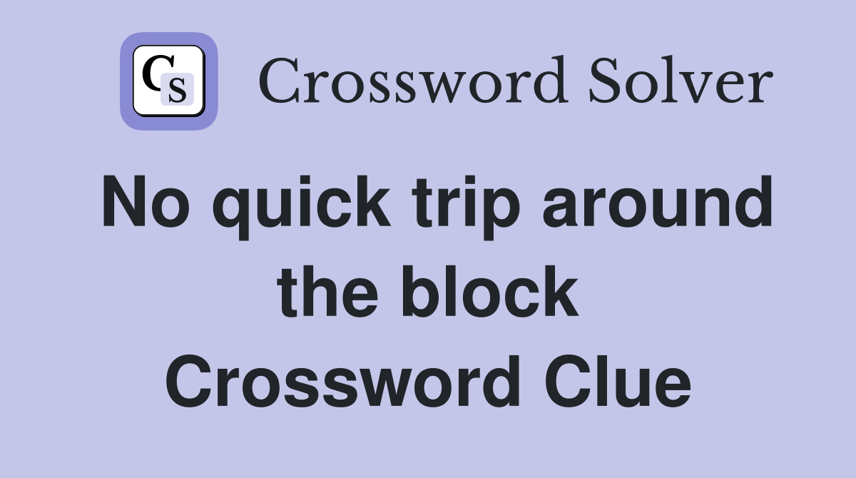 No quick trip around the block Crossword Clue
