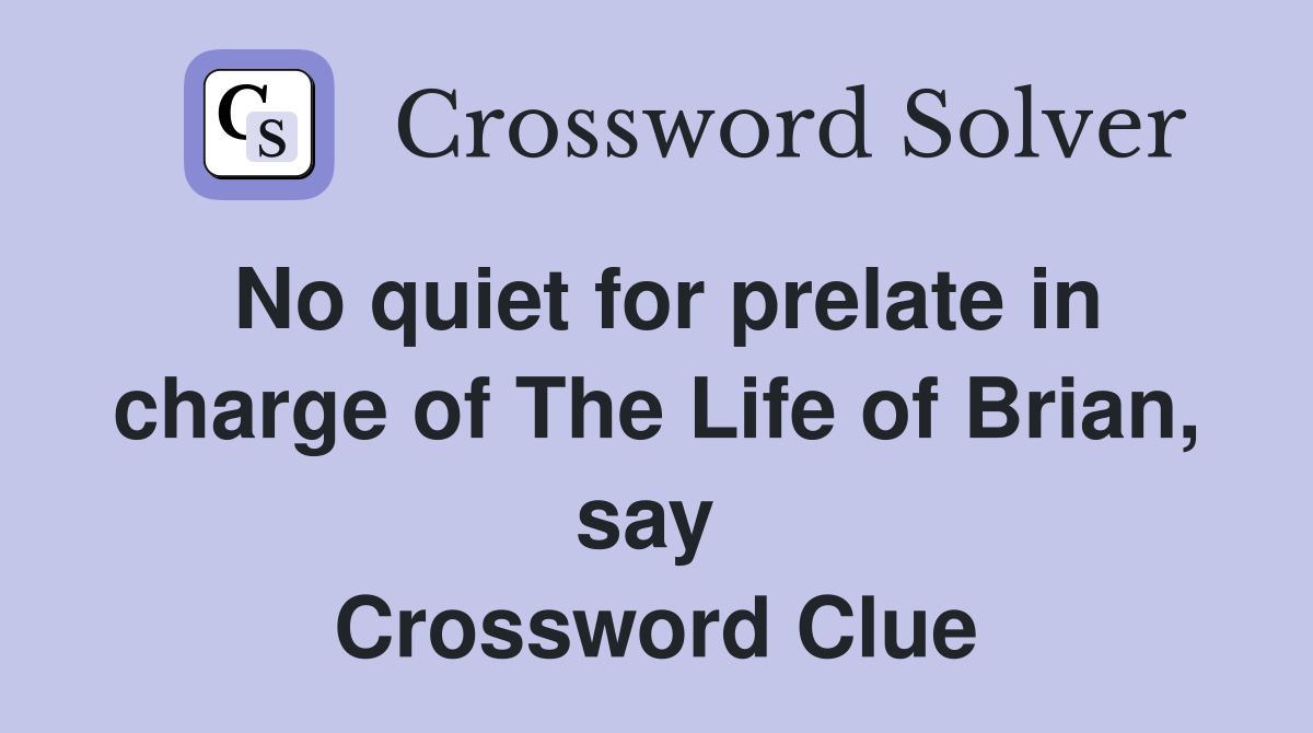 No quiet for prelate in charge of The Life of Brian, say  Crossword Clue