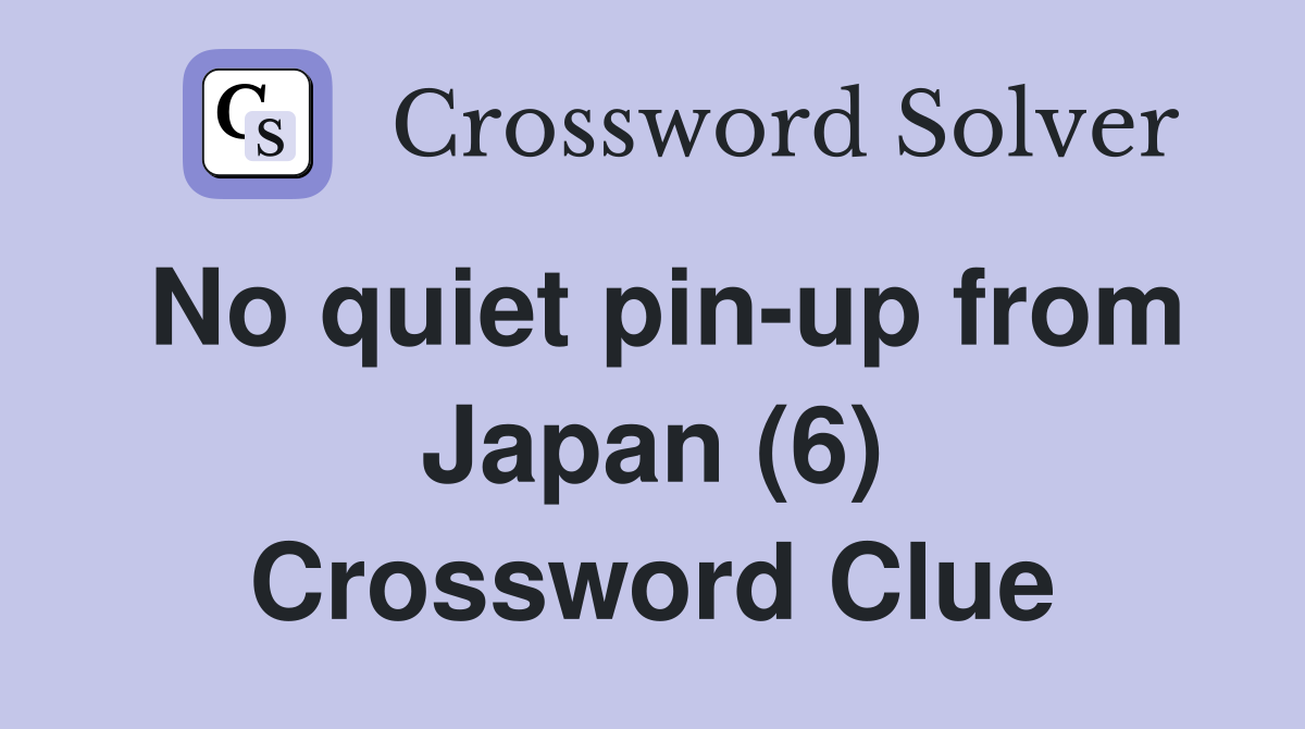No quiet pin-up from Japan (6) Crossword Clue