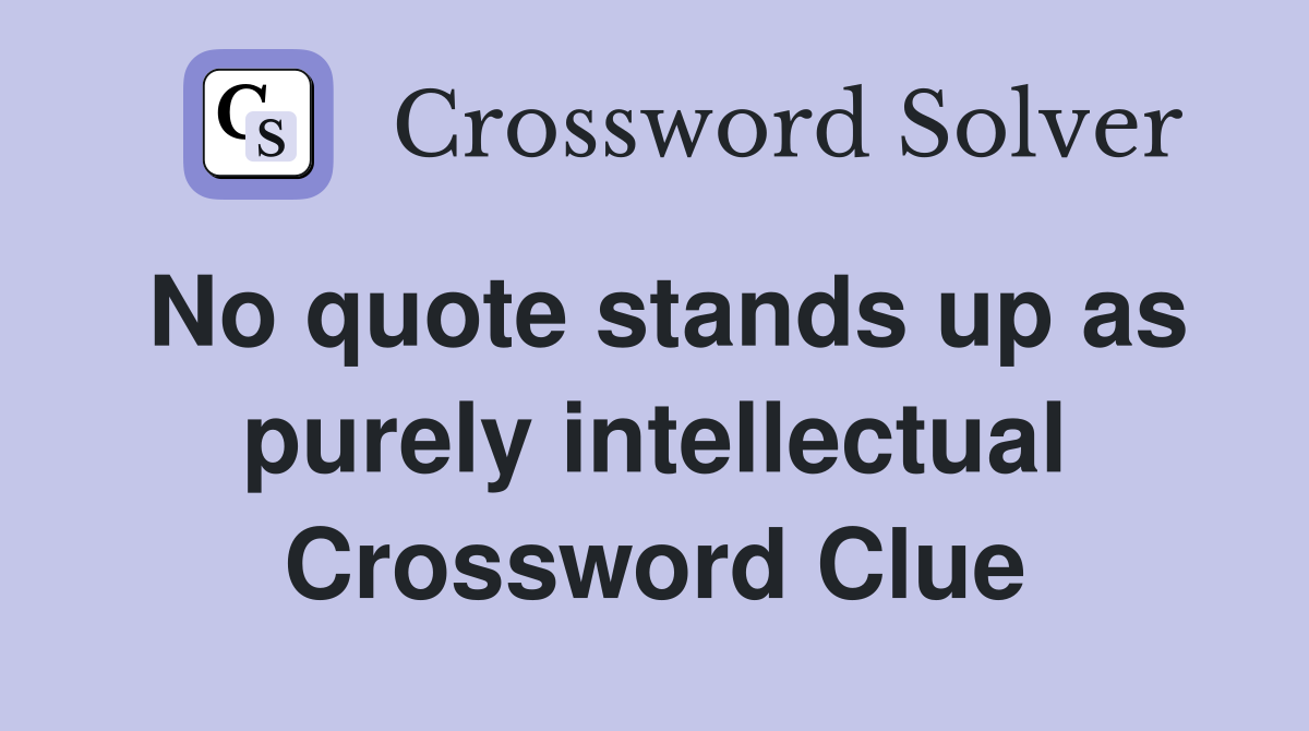 No quote stands up as purely intellectual Crossword Clue