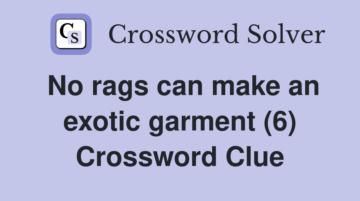 No rags can make an exotic garment (6) Crossword Clue