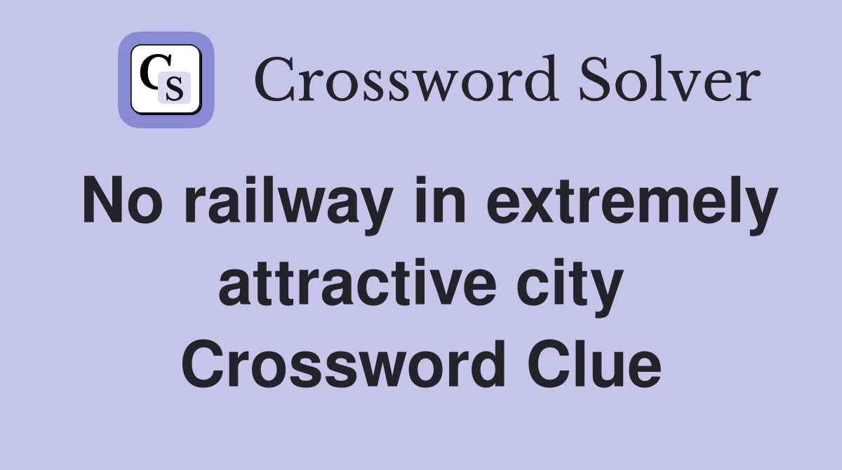 No railway in extremely attractive city Crossword Clue