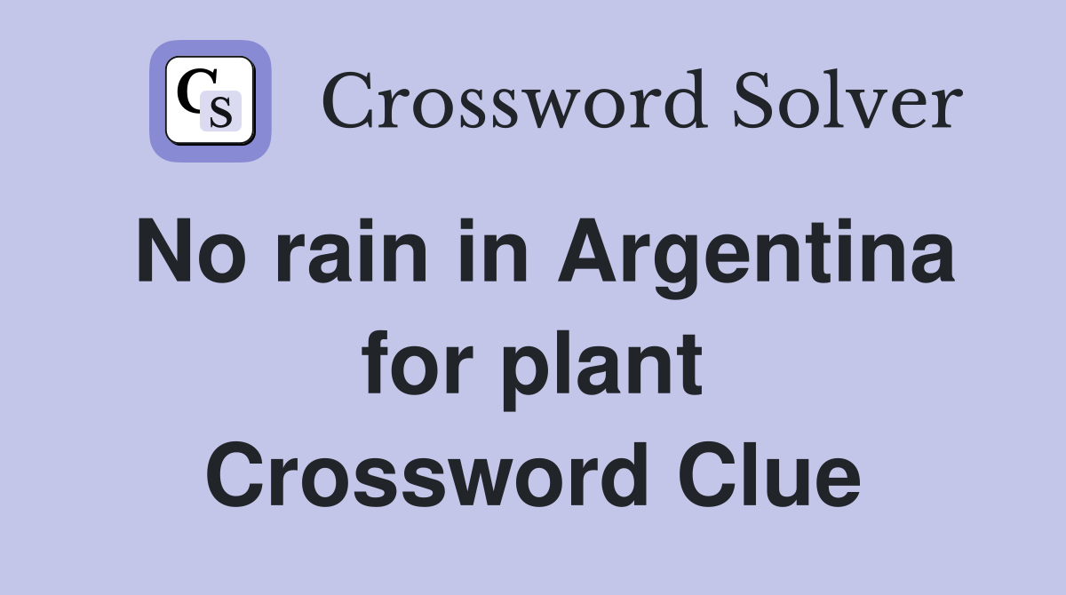 No rain in Argentina for plant Crossword Clue