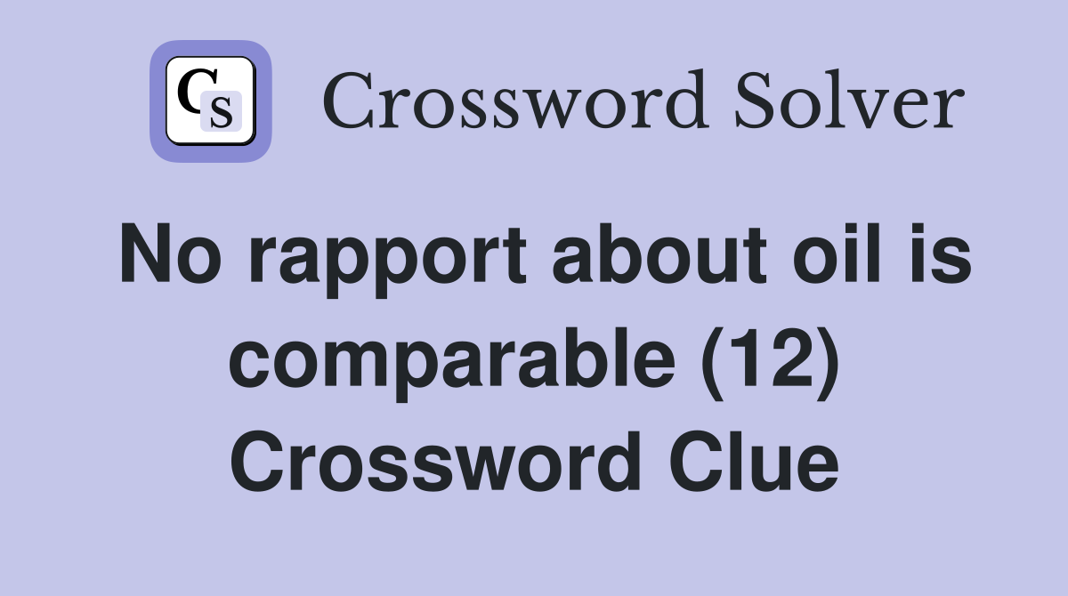 No rapport about oil is comparable (12) Crossword Clue