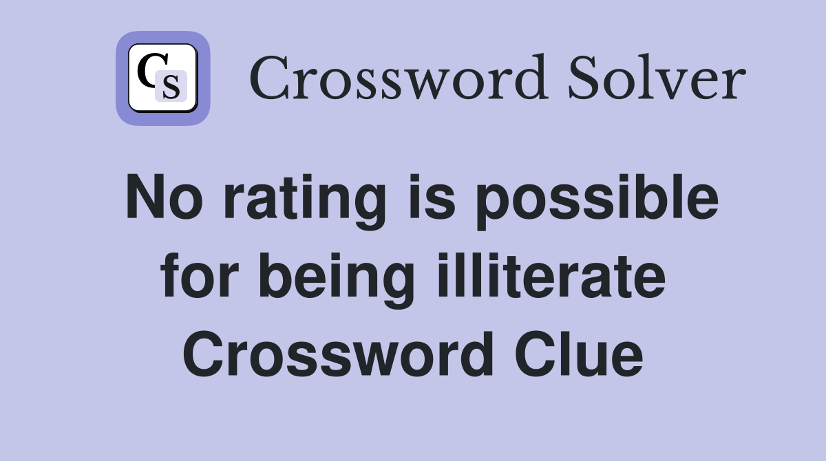 No rating is possible for being illiterate Crossword Clue