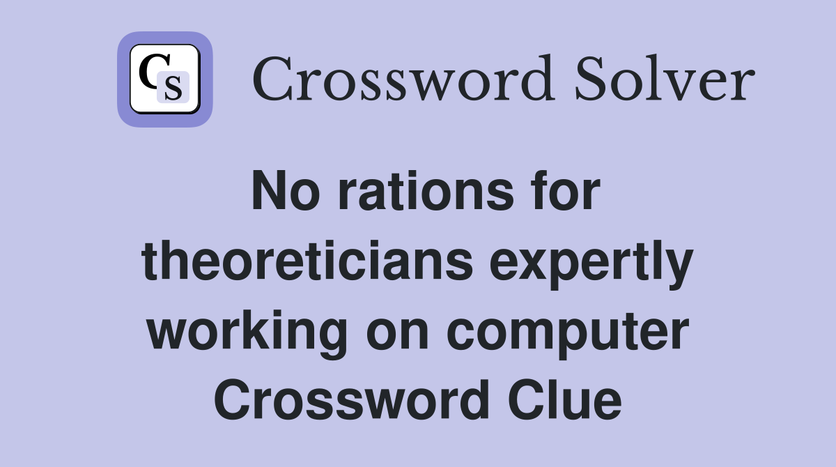 No rations for theoreticians expertly working on computer Crossword Clue