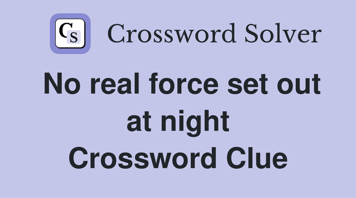 No real force set out at night Crossword Clue