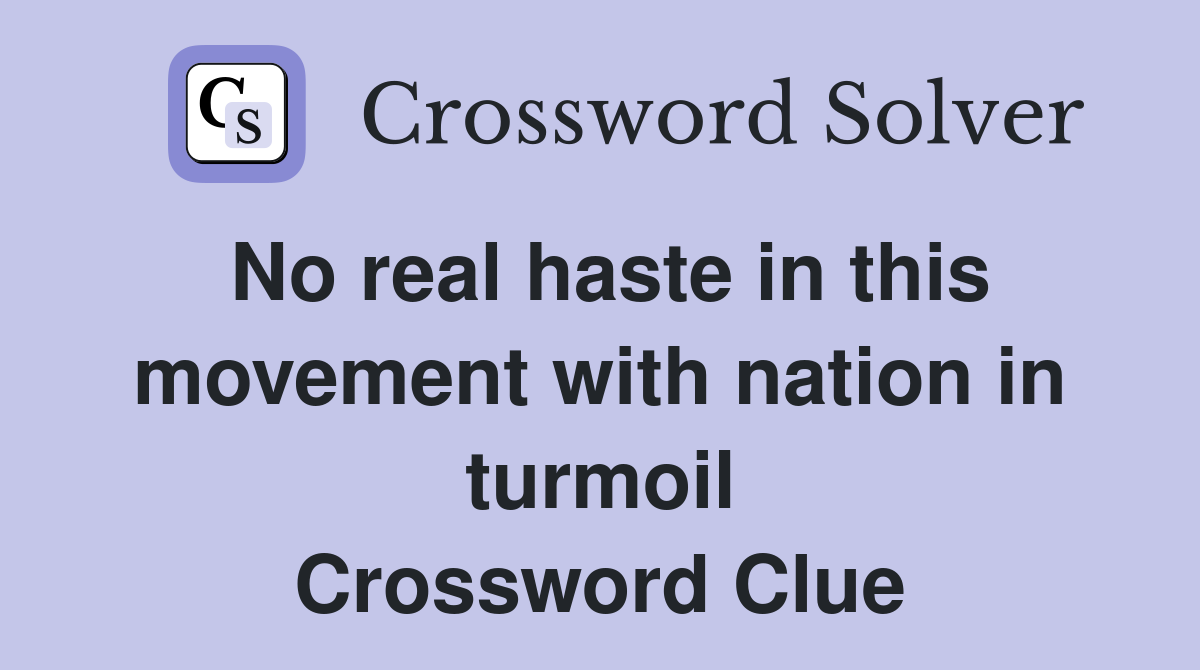 No real haste in this movement with nation in turmoil Crossword Clue