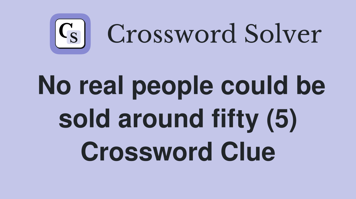 No real people could be sold around fifty (5) Crossword Clue