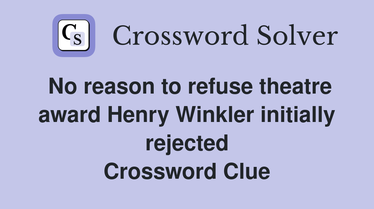 No reason to refuse theatre award Henry Winkler initially rejected Crossword Clue