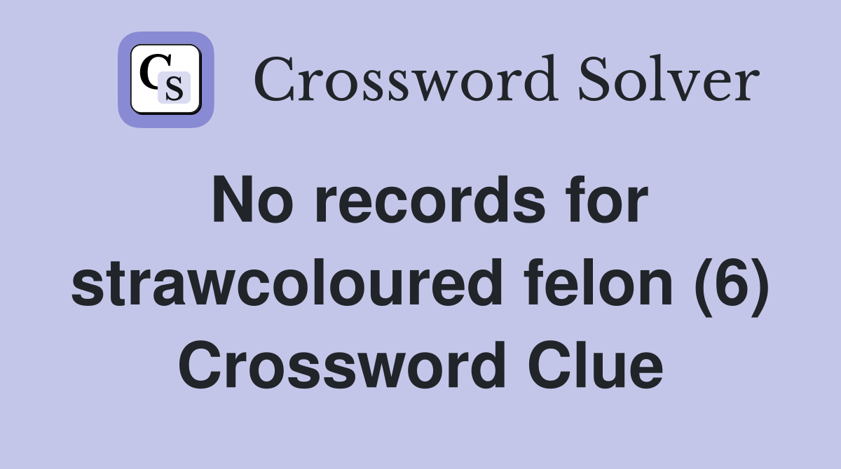 No records for strawcoloured felon (6) Crossword Clue