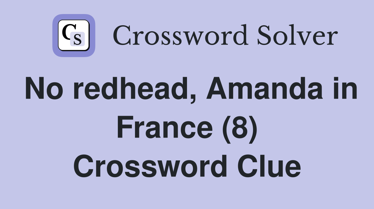 No redhead, Amanda in France (8) Crossword Clue
