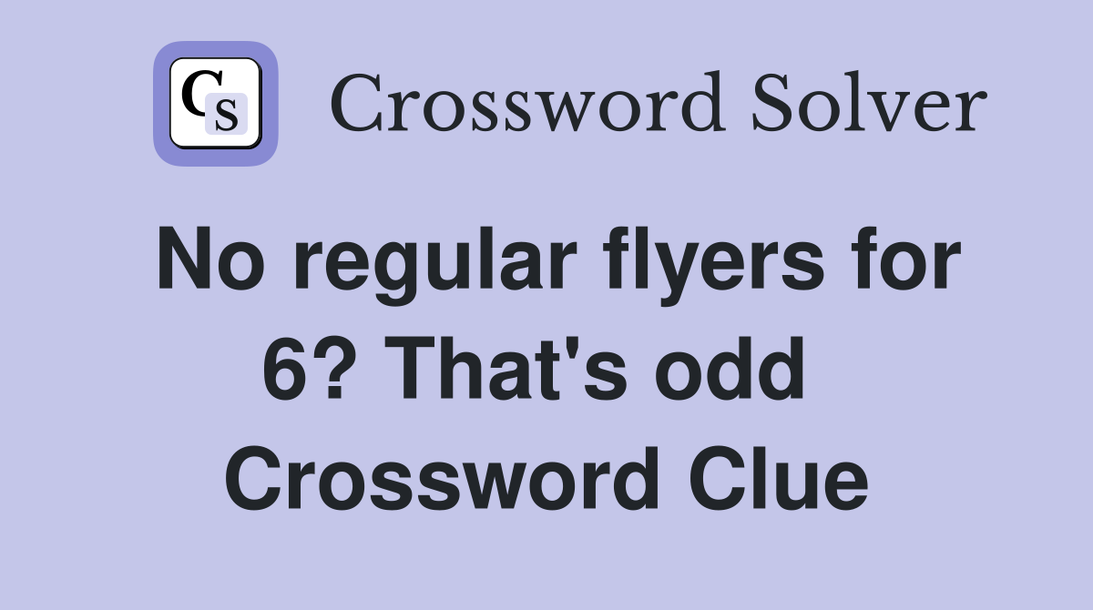 No regular flyers for 6? That's odd  Crossword Clue