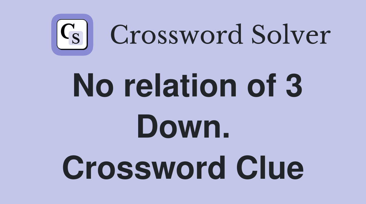 No relation of 3 Down. Crossword Clue