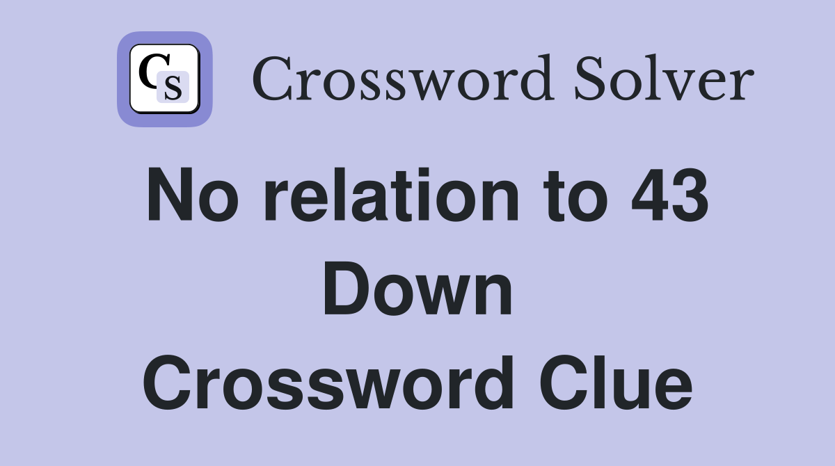No relation to 43 Down Crossword Clue