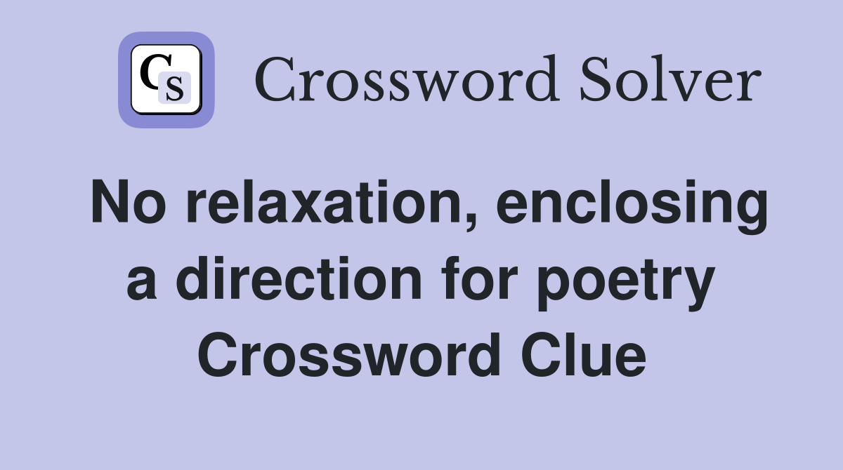 No relaxation, enclosing a direction for poetry Crossword Clue
