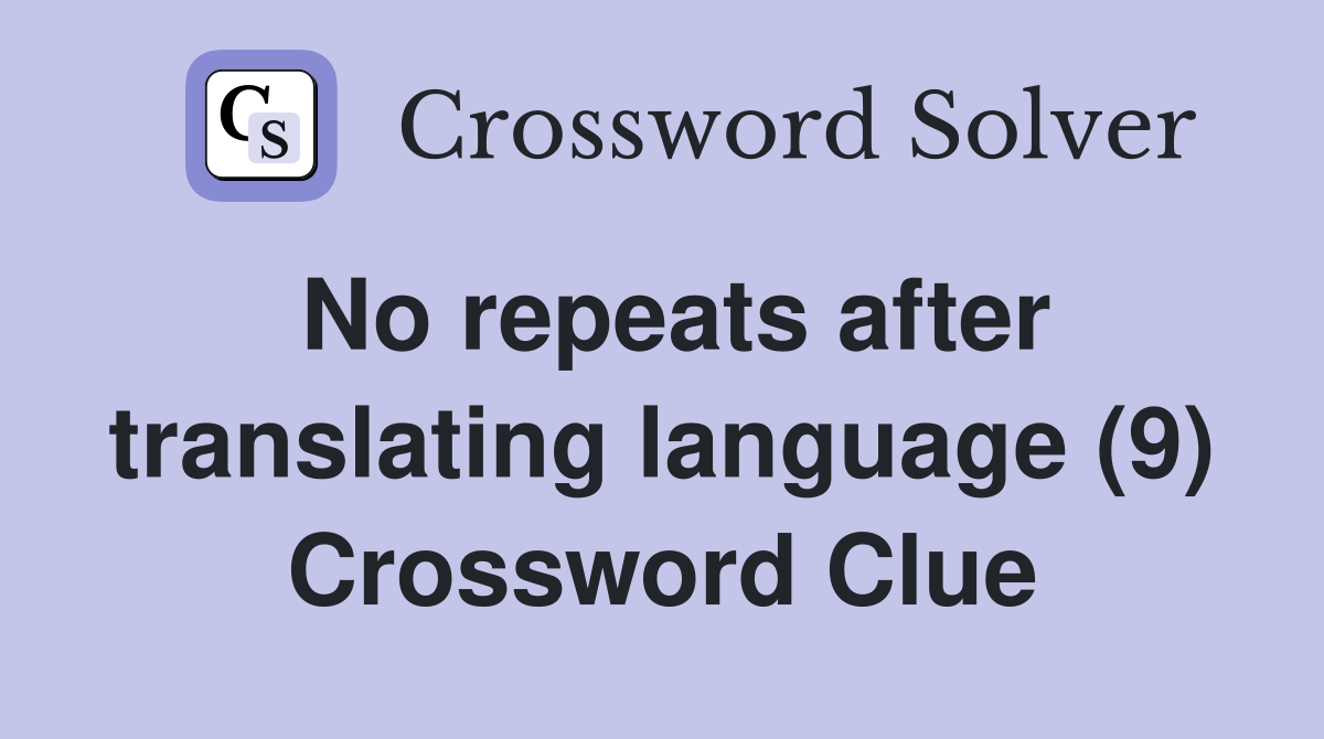 No repeats after translating language (9) Crossword Clue