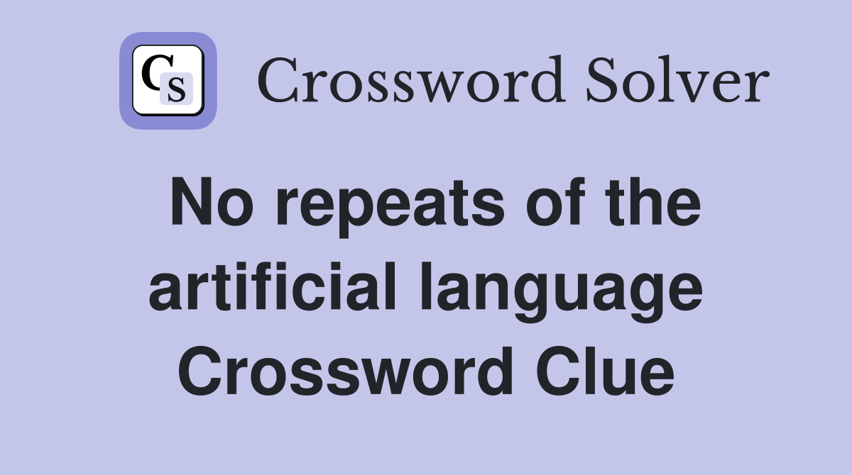 No repeats of the artificial language Crossword Clue