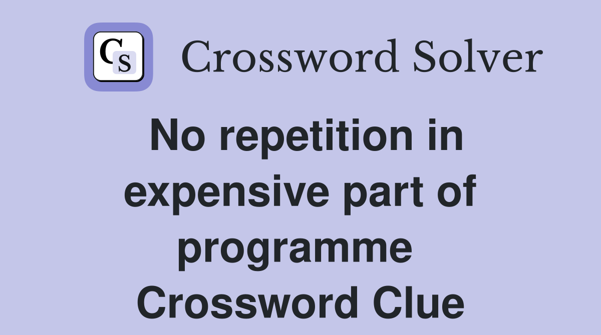 No repetition in expensive part of programme  Crossword Clue