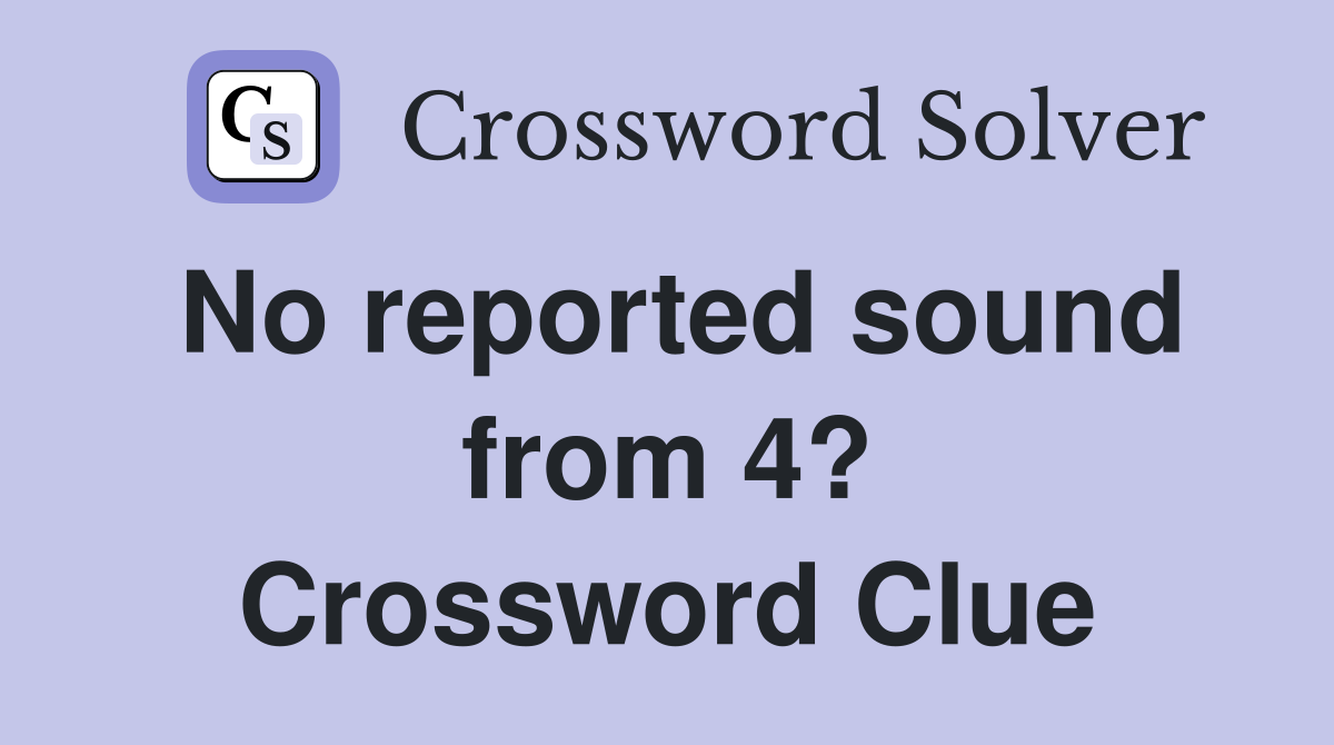 No reported sound from 4? Crossword Clue