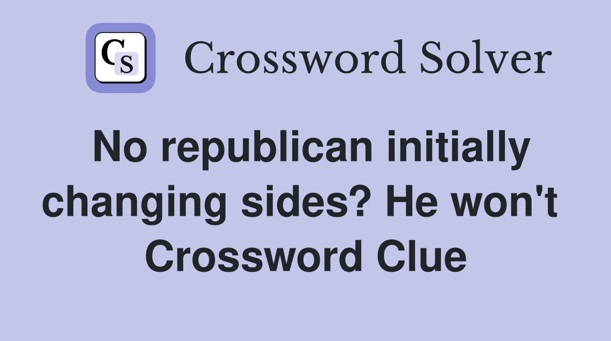 No republican initially changing sides? He won't  Crossword Clue