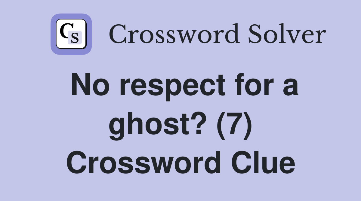No respect for a ghost? (7) Crossword Clue