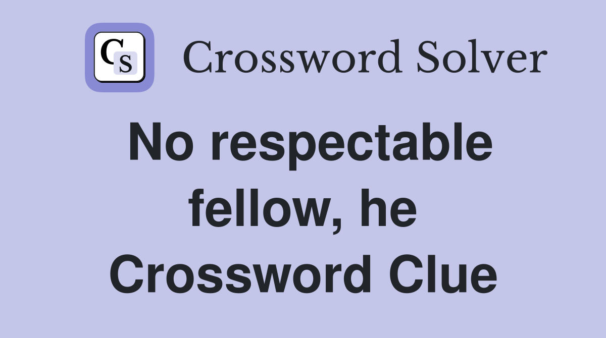 No respectable fellow, he Crossword Clue
