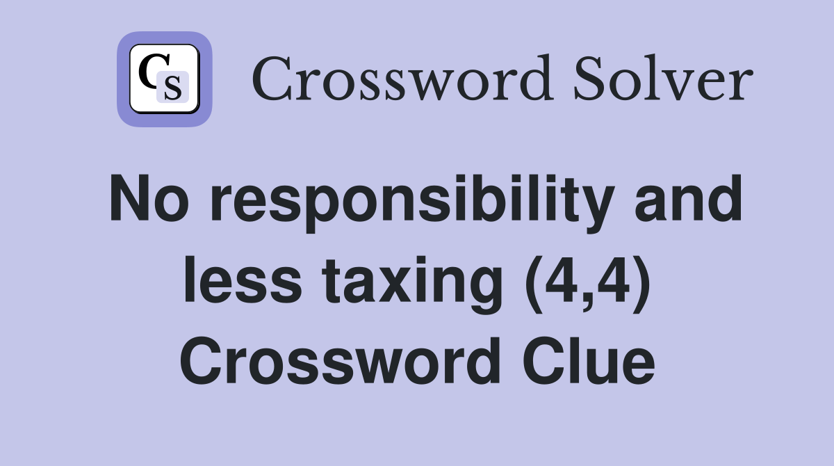 No responsibility and less taxing (4,4) Crossword Clue