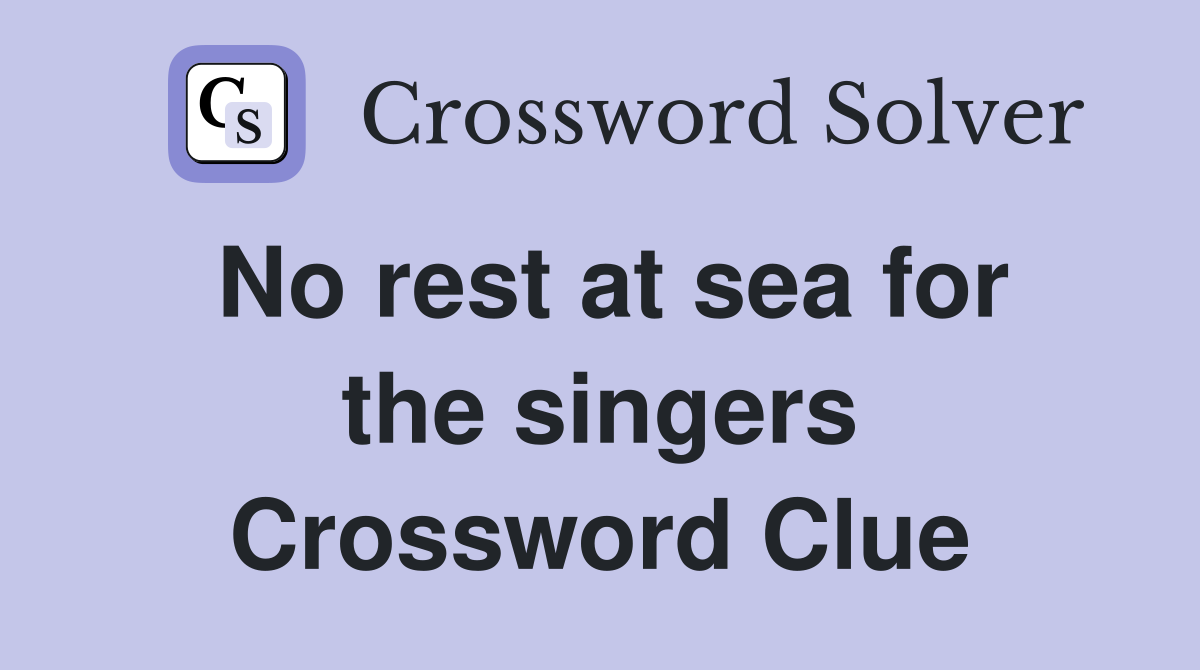 No rest at sea for the singers Crossword Clue