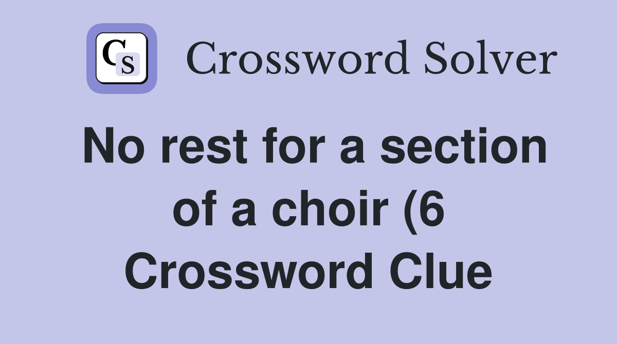 No rest for a section of a choir (6) Crossword Clue Answers No rest for a section of a choir (6) Crossword Clue Answers
