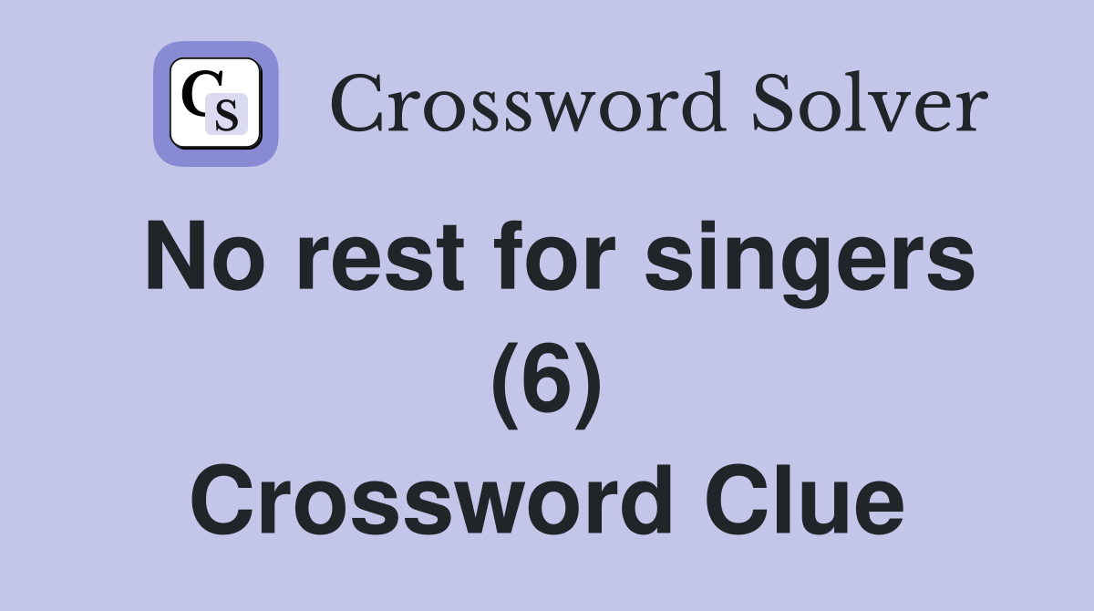 No rest for singers (6) Crossword Clue