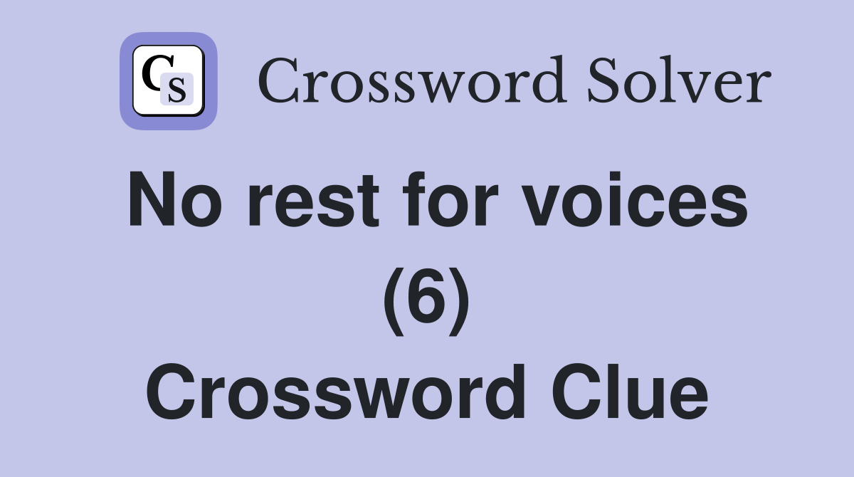 No rest for voices (6) Crossword Clue