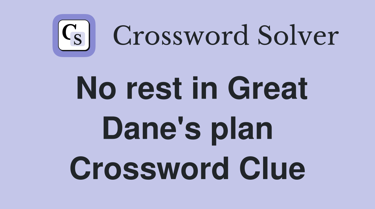 No rest in Great Dane's plan Crossword Clue
