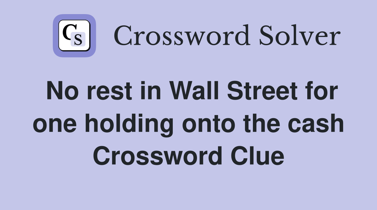No rest in Wall Street for one holding onto the cash Crossword Clue