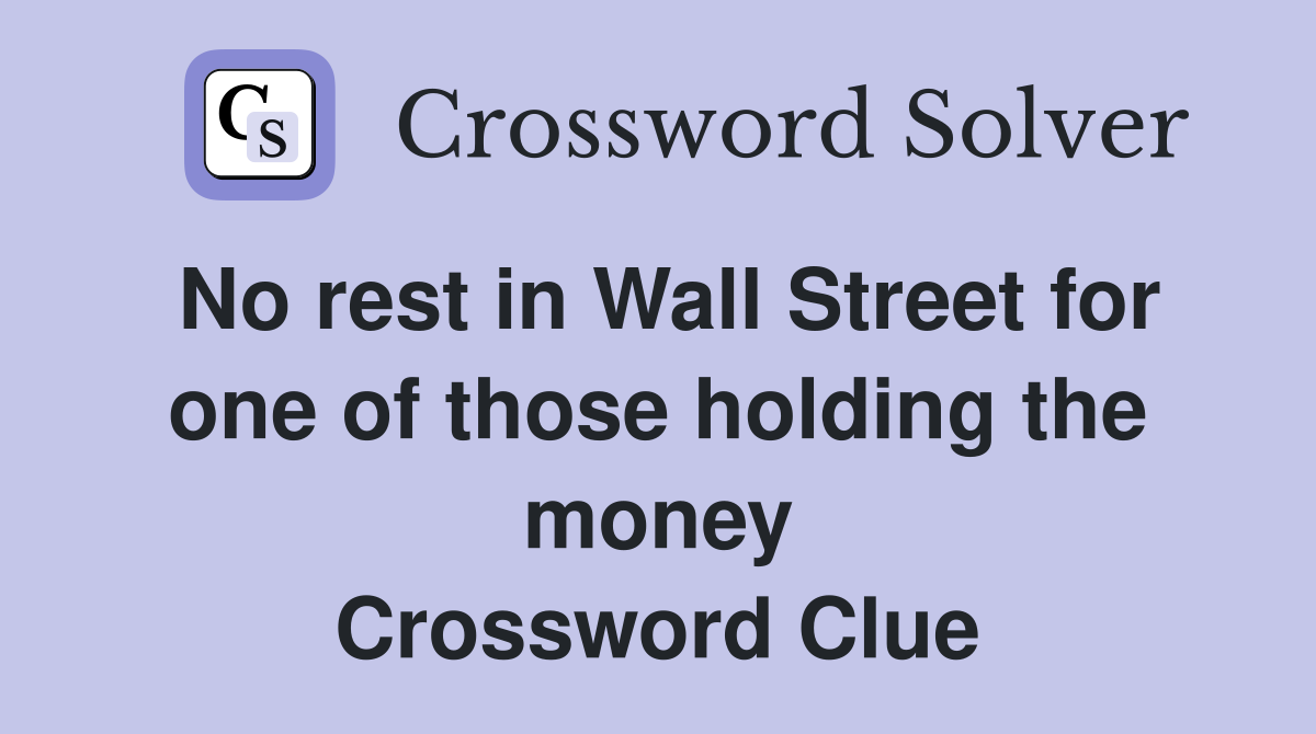 No rest in Wall Street for one of those holding the money Crossword Clue