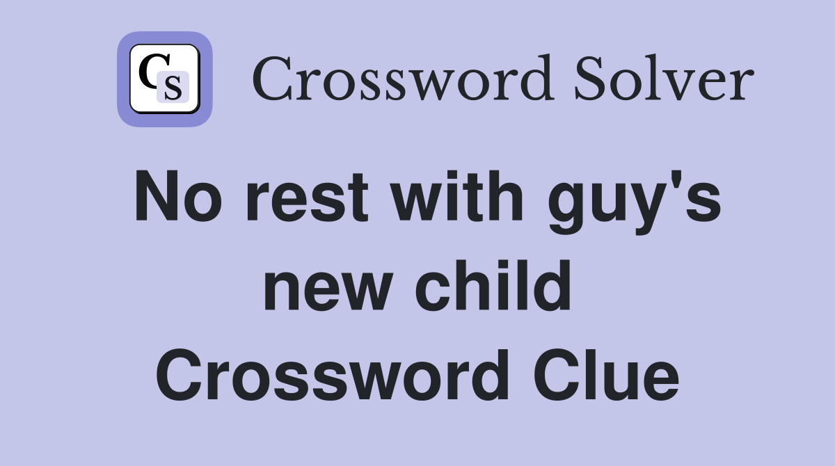 No rest with guy's new child Crossword Clue