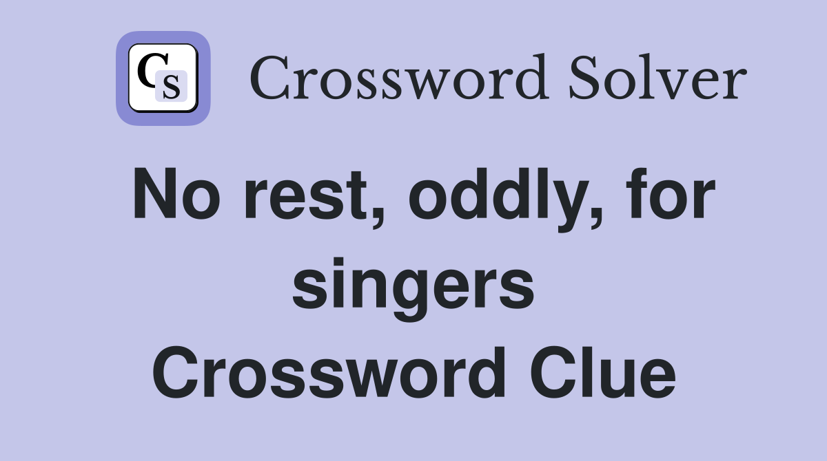 No rest, oddly, for singers Crossword Clue