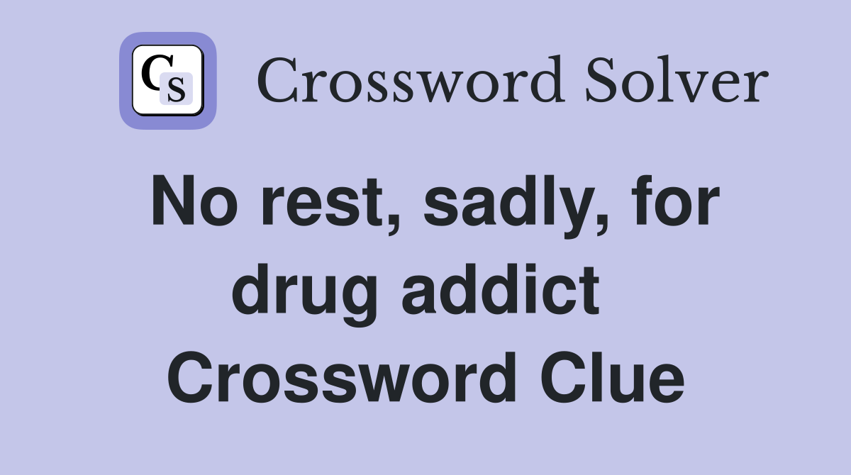 No rest, sadly, for drug addict  Crossword Clue