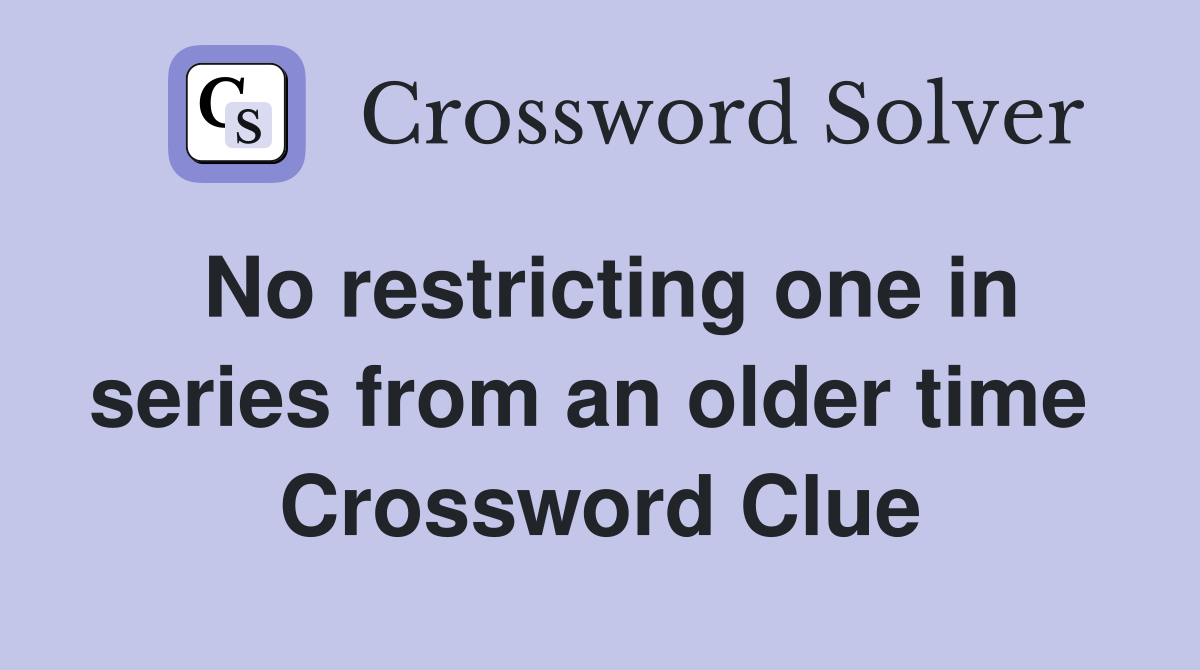No restricting one in series from an older time  Crossword Clue