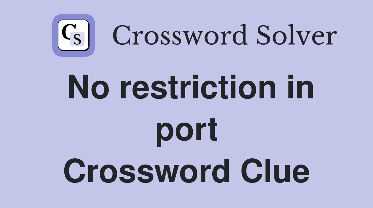 No restriction in port Crossword Clue