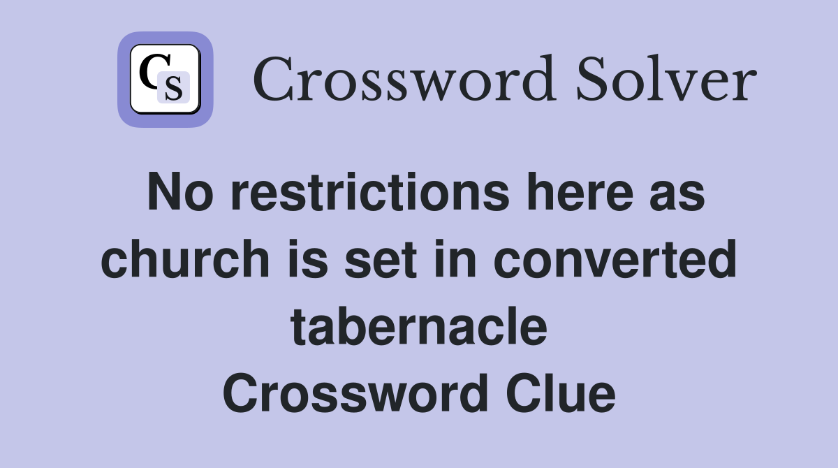 No restrictions here as church is set in converted tabernacle Crossword Clue