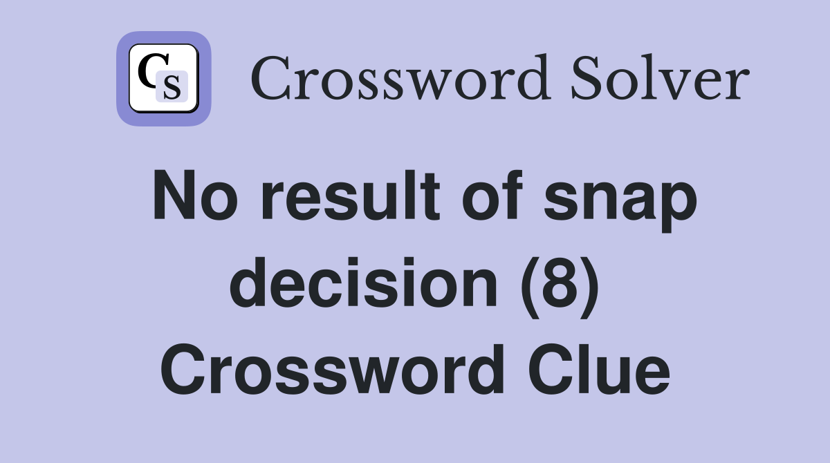 No result of snap decision (8) Crossword Clue