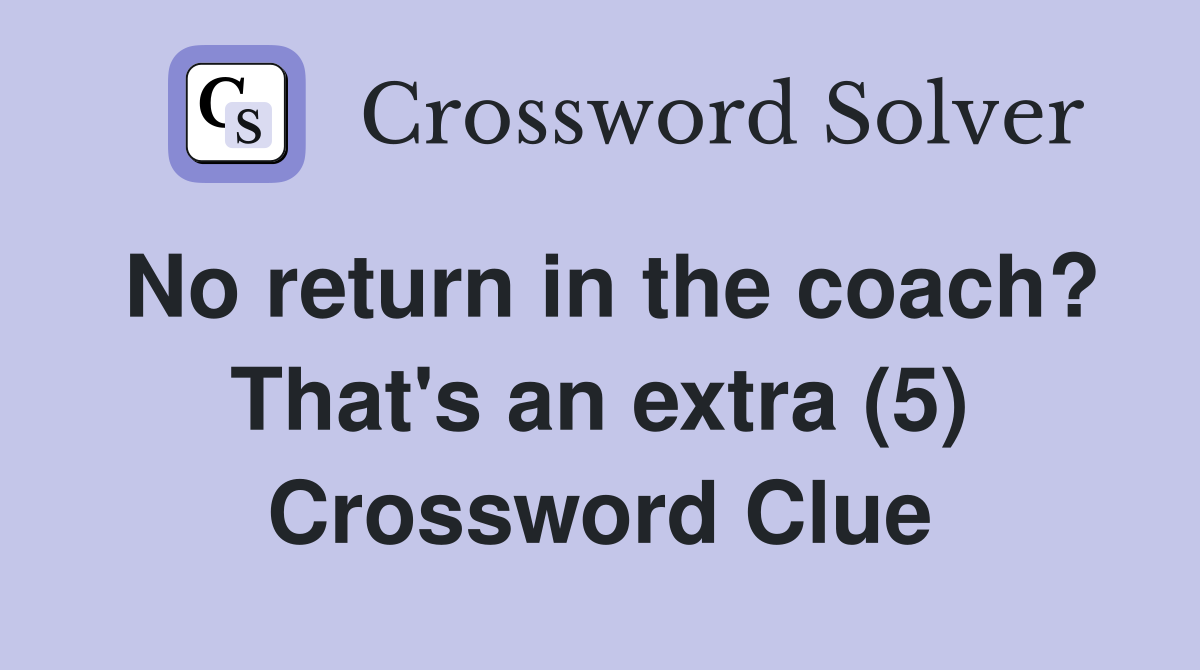 No return in the coach? That's an extra (5) Crossword Clue