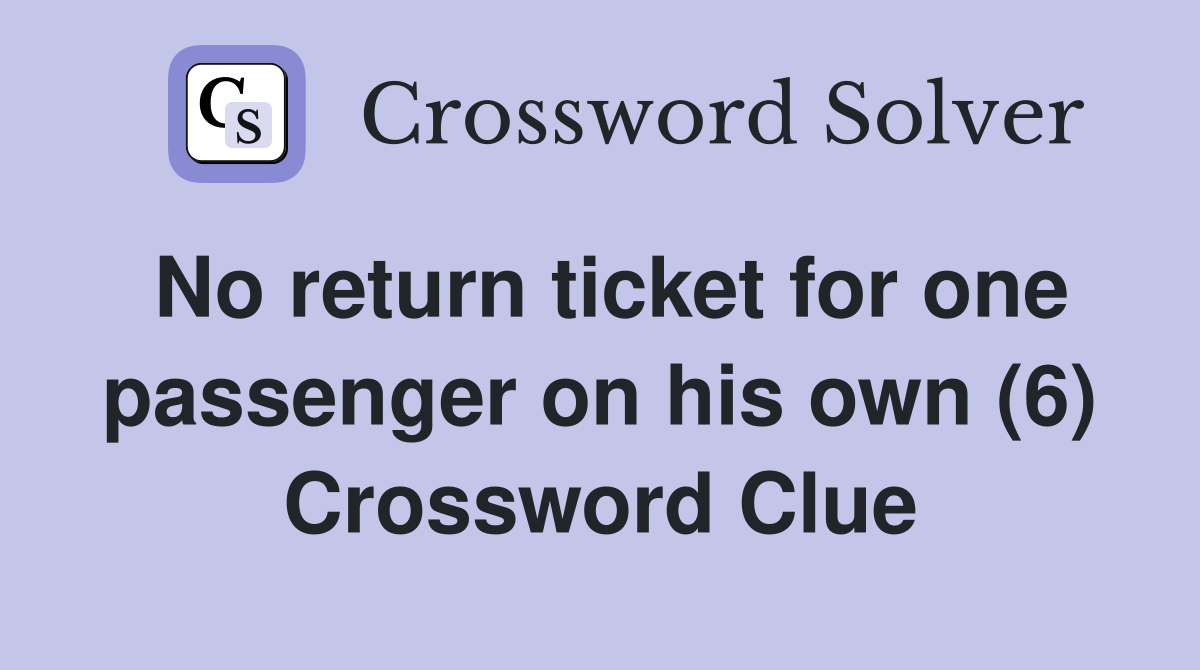 No return ticket for one passenger on his own (6) Crossword Clue