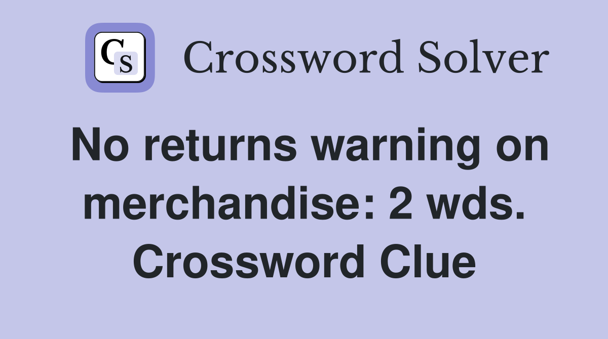 No returns warning on merchandise: 2 wds. Crossword Clue