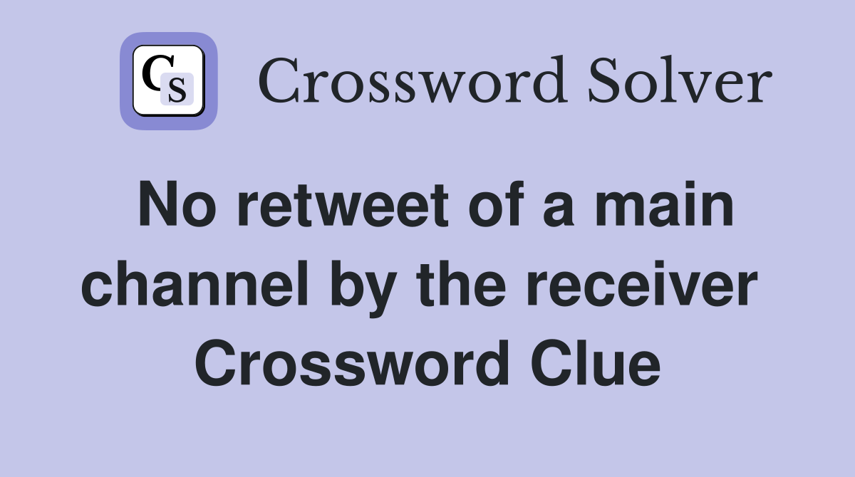 No retweet of a main channel by the receiver  Crossword Clue