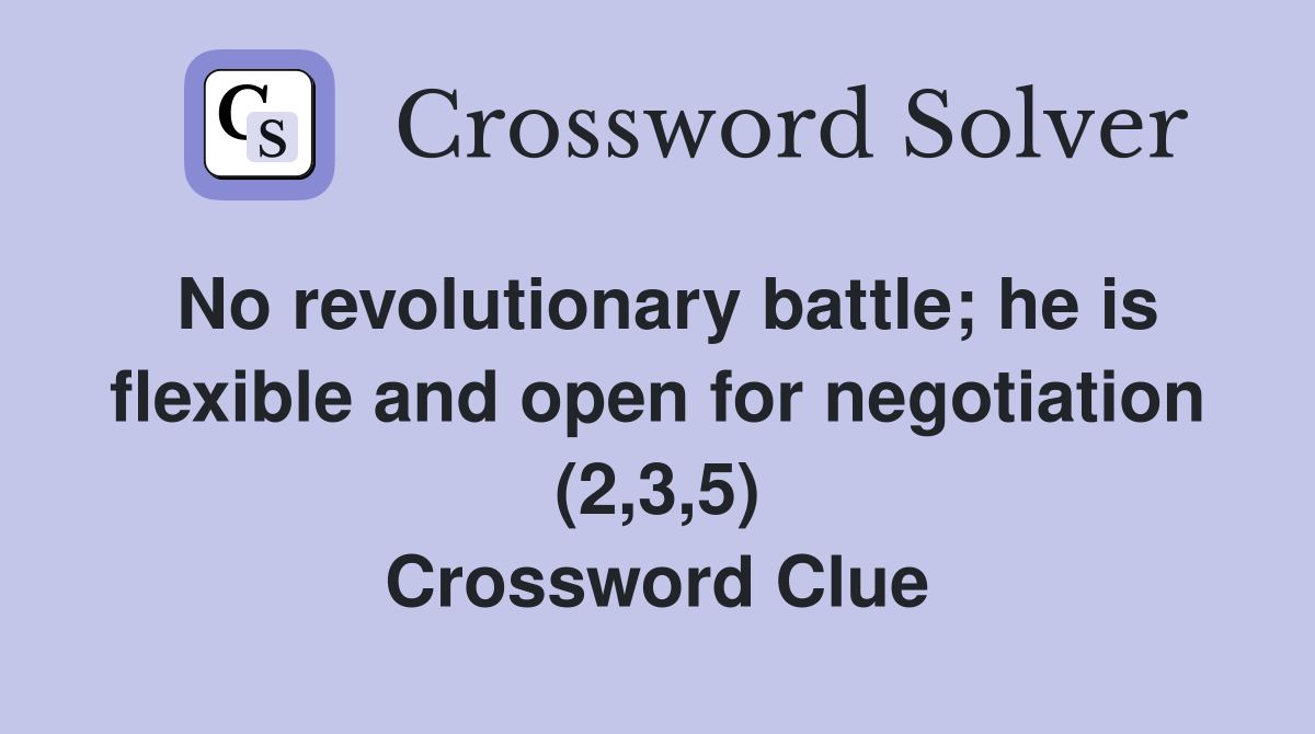 No revolutionary battle; he is flexible and open for negotiation (2,3,5) Crossword Clue