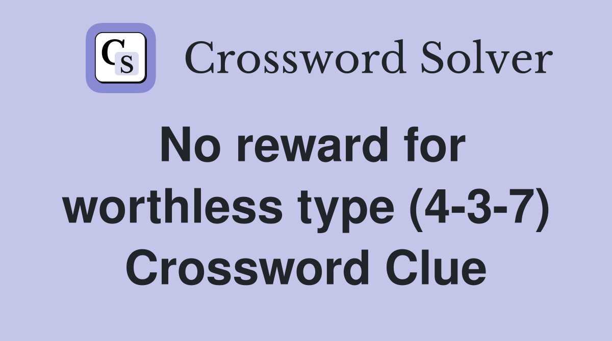 No reward for worthless type (4-3-7) Crossword Clue